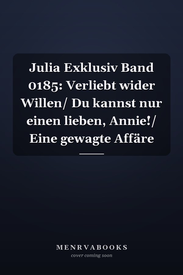 Julia Exklusiv Band 0185: Verliebt wider Willen/ Du kannst nur einen lieben, Annie!/ Eine gewagte Affäre