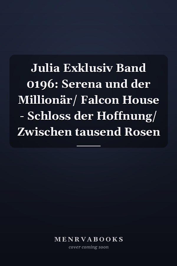 Julia Exklusiv Band 0196: Serena und der Millionär/ Falcon House - Schloss der Hoffnung/ Zwischen tausend Rosen