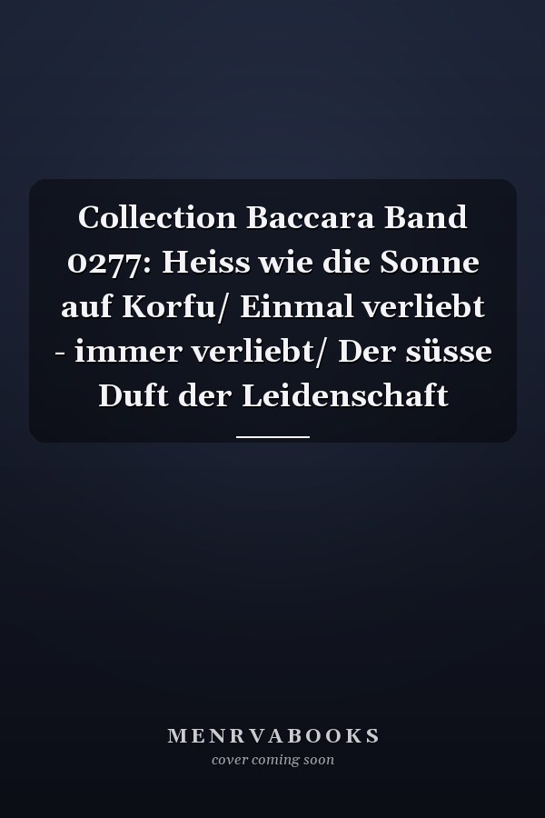 Collection Baccara Band 0277: Heiss wie die Sonne auf Korfu/ Einmal verliebt - immer verliebt/ Der süsse Duft der Leidenschaft