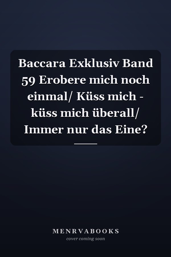 Baccara Exklusiv Band 59 Erobere mich noch einmal/ Küss mich - küss mich überall/ Immer nur das Eine?