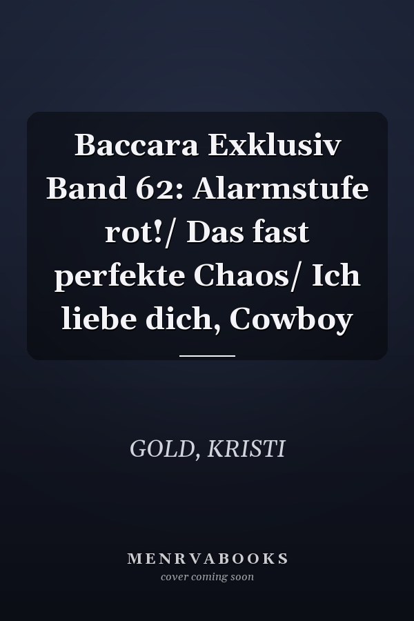 Baccara Exklusiv Band 62: Alarmstufe rot!/ Das fast perfekte Chaos/ Ich liebe dich, Cowboy