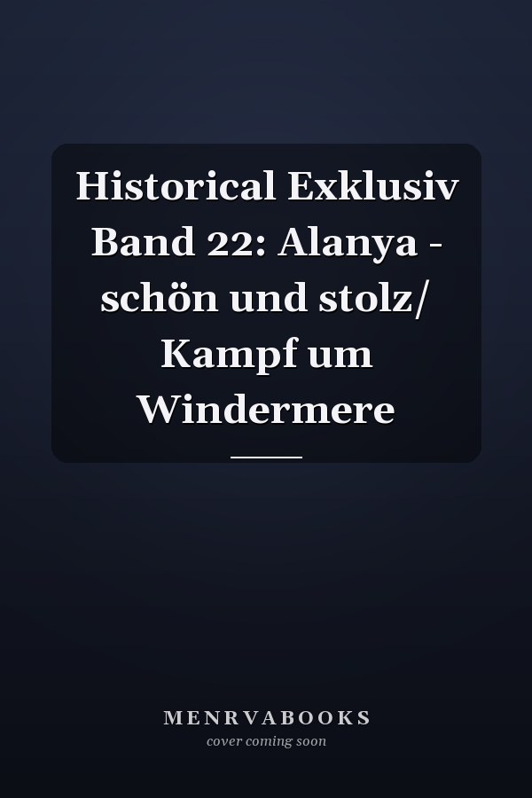 Historical Exklusiv Band 22: Alanya - schön und stolz/ Kampf um Windermere