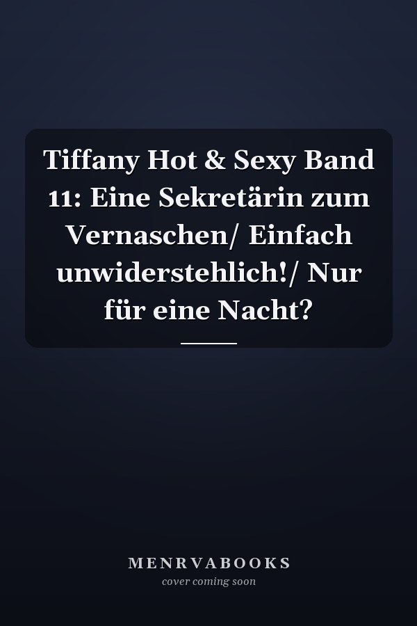 Tiffany Hot & Sexy Band 11: Eine Sekretärin zum Vernaschen/ Einfach unwiderstehlich!/ Nur für eine Nacht?