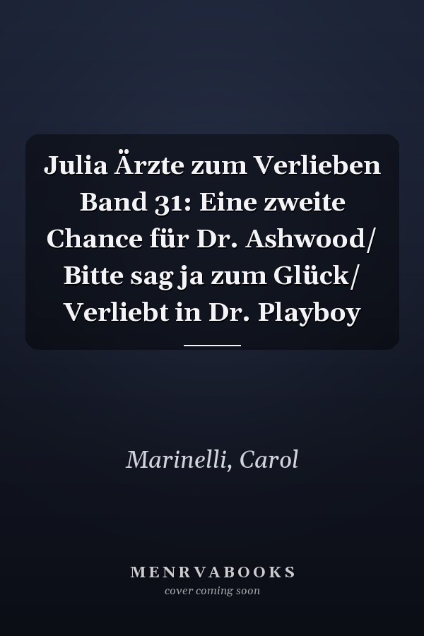 Julia Ärzte zum Verlieben Band 31: Eine zweite Chance für Dr. Ashwood/ Bitte sag ja zum Glück/ Verliebt in Dr. Playboy