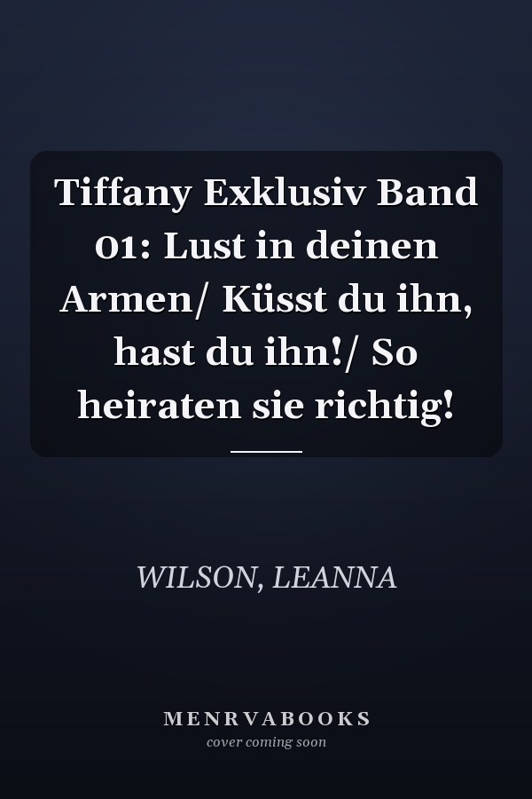 Tiffany Exklusiv Band 01: Lust in deinen Armen/ Küsst du ihn, hast du ihn!/ So heiraten sie richtig!