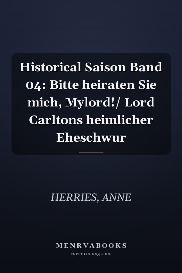 Historical Saison Band 04: Bitte heiraten Sie mich, Mylord!/ Lord Carltons heimlicher Eheschwur