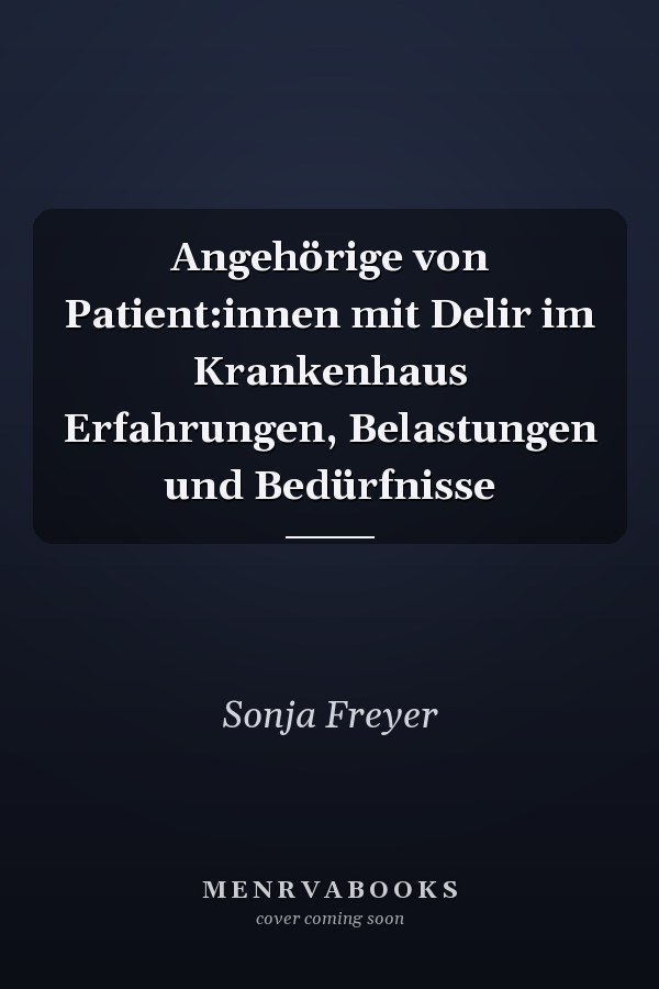 Angehörige von Patient:innen mit Delir im Krankenhaus Erfahrungen, Belastungen und Bedürfnisse