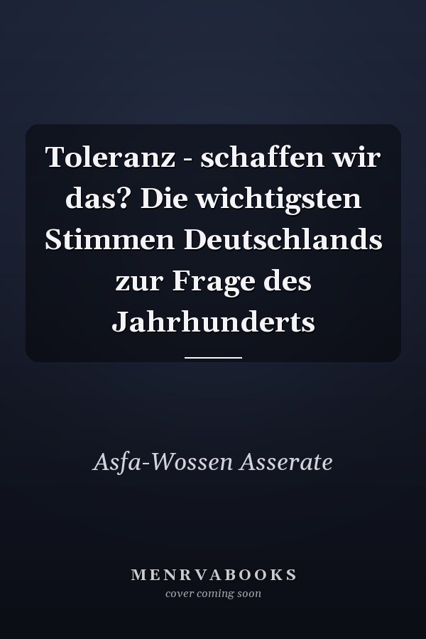 Toleranz - schaffen wir das? Die wichtigsten Stimmen Deutschlands zur Frage des Jahrhunderts