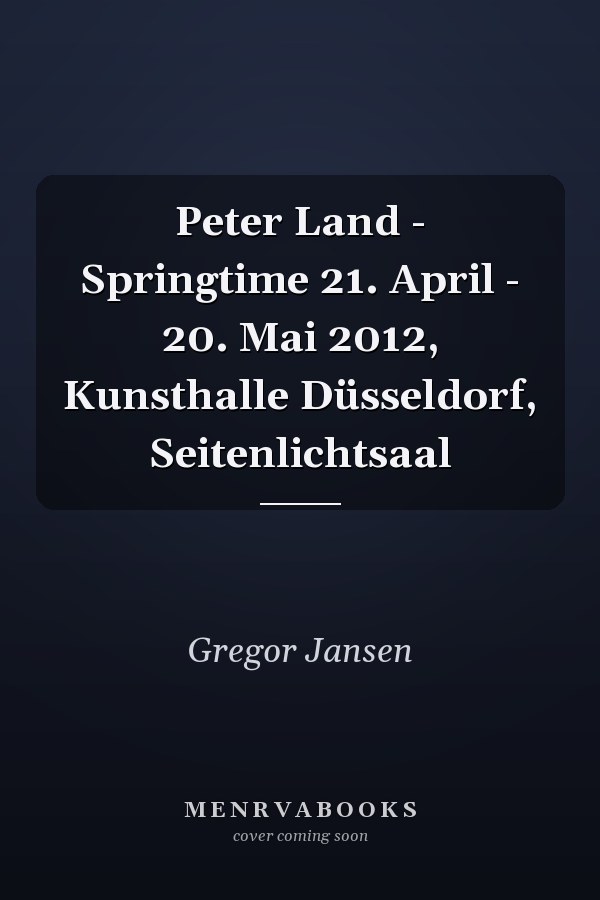 Peter Land - Springtime 21. April - 20. Mai 2012, Kunsthalle Düsseldorf, Seitenlichtsaal