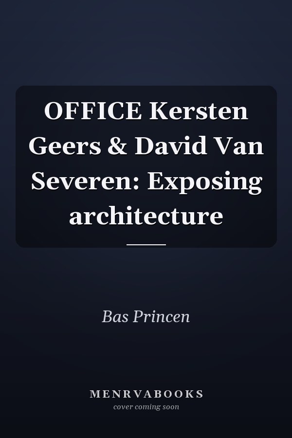 OFFICE Kersten Geers & David Van Severen: Exposing architecture