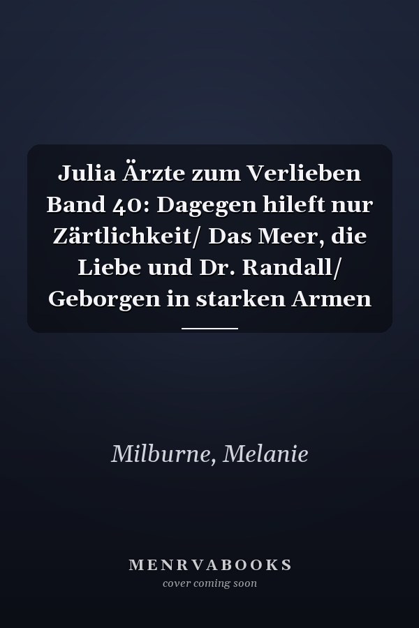 Julia Ärzte zum Verlieben Band 40: Dagegen hileft nur Zärtlichkeit/ Das Meer, die Liebe und Dr. Randall/ Geborgen in starken Armen