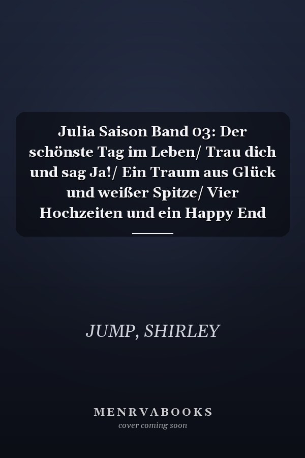 Julia Saison Band 03: Der schönste Tag im Leben/ Trau dich und sag Ja!/ Ein Traum aus Glück und weißer Spitze/ Vier Hochzeiten und ein Happy End