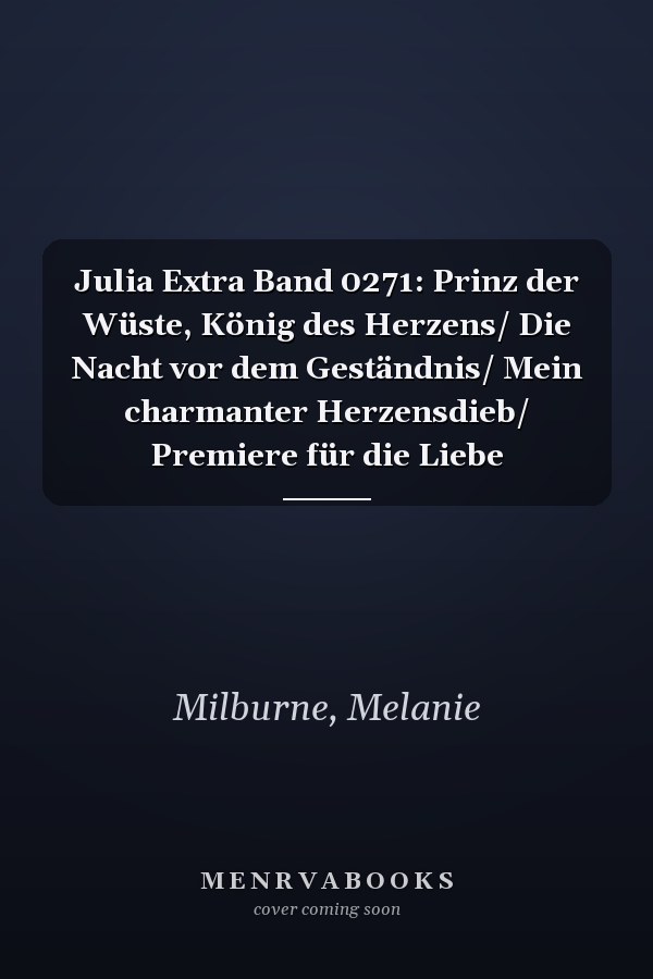 Julia Extra Band 0271: Prinz der Wüste, König des Herzens/ Die Nacht vor dem Geständnis/ Mein charmanter Herzensdieb/ Premiere für die Liebe