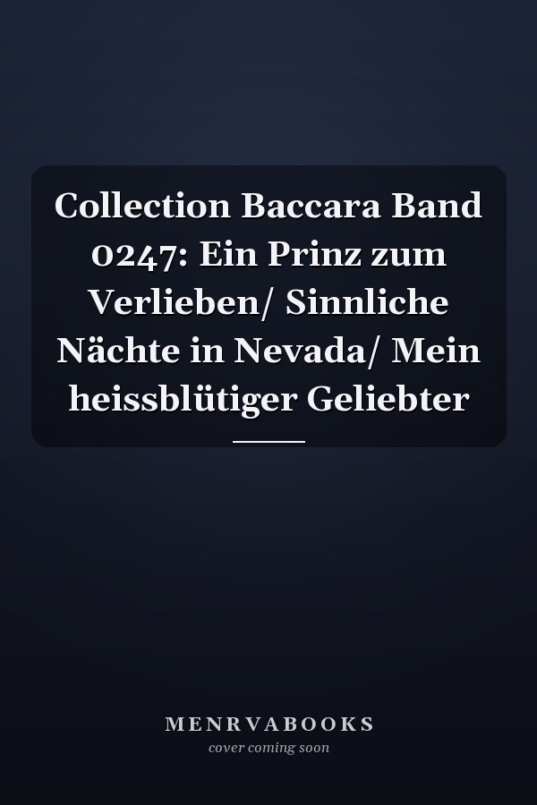 Collection Baccara Band 0247: Ein Prinz zum Verlieben/ Sinnliche Nächte in Nevada/ Mein heissblütiger Geliebter