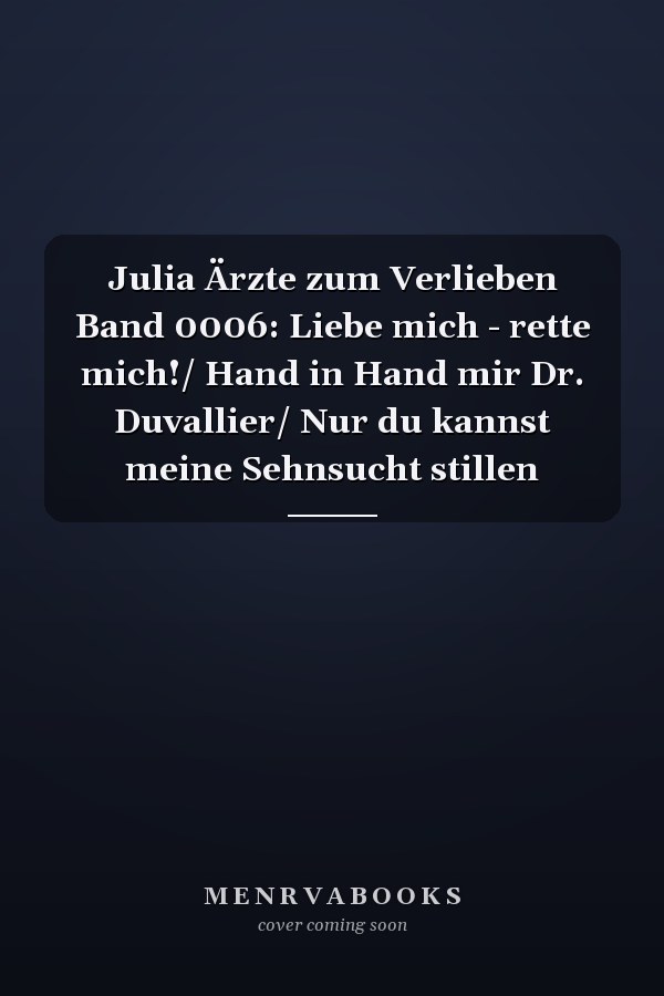 Julia Ärzte zum Verlieben Band 0006: Liebe mich - rette mich!/ Hand in Hand mir Dr. Duvallier/ Nur du kannst meine Sehnsucht stillen