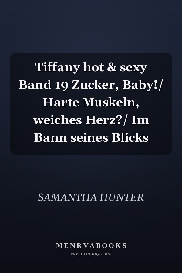 Tiffany hot & sexy Band 19 Zucker, Baby!/ Harte Muskeln, weiches Herz?/ Im Bann seines Blicks