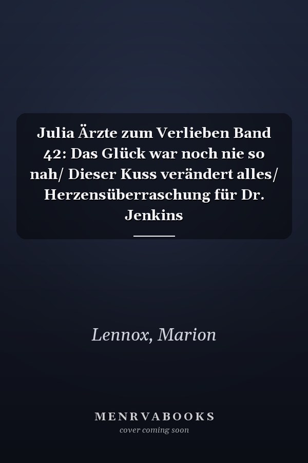 Julia Ärzte zum Verlieben Band 42: Das Glück war noch nie so nah/ Dieser Kuss verändert alles/ Herzensüberraschung für Dr. Jenkins