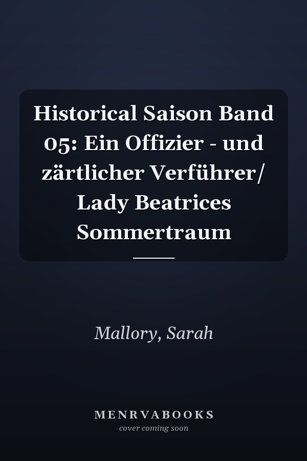 Historical Saison Band 05: Ein Offizier - und zärtlicher Verführer/ Lady Beatrices Sommertraum