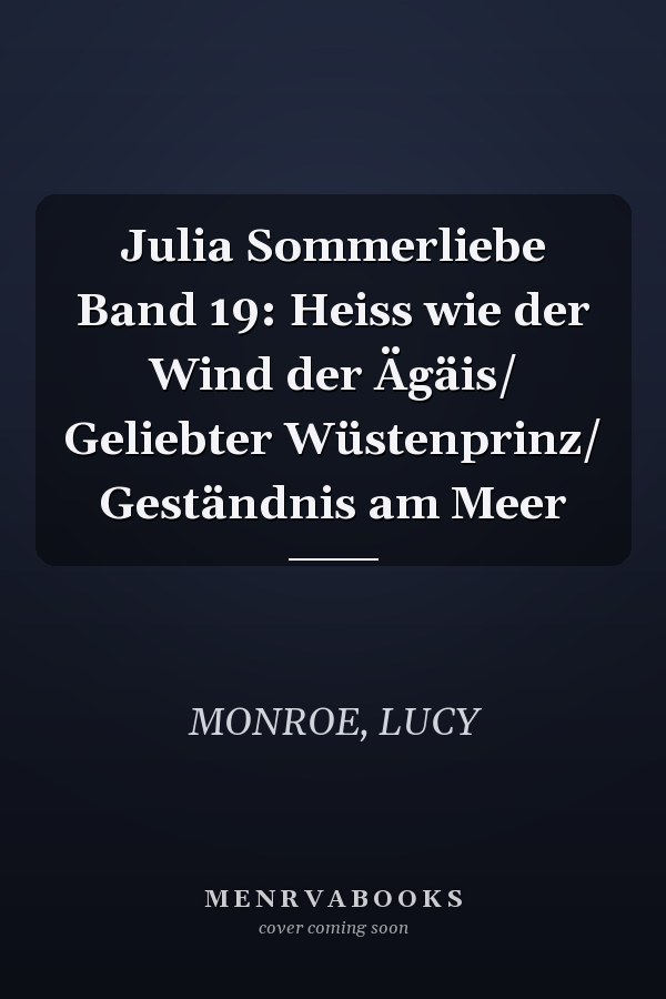 Julia Sommerliebe Band 19: Heiss wie der Wind der Ägäis/ Geliebter Wüstenprinz/ Geständnis am Meer