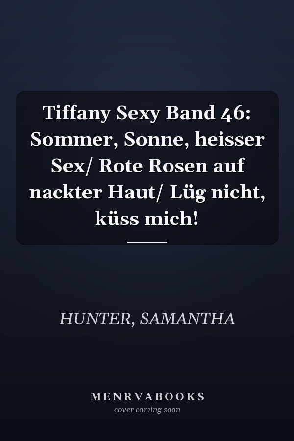 Tiffany Sexy Band 46: Sommer, Sonne, heisser Sex/ Rote Rosen auf nackter Haut/ Lüg nicht, küss mich!