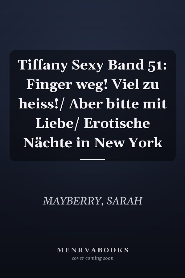 Tiffany Sexy Band 51: Finger weg! Viel zu heiss!/ Aber bitte mit Liebe/ Erotische Nächte in New York