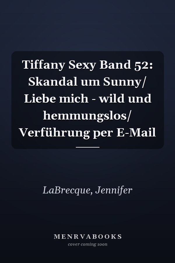 Tiffany Sexy Band 52: Skandal um Sunny/ Liebe mich - wild und hemmungslos/ Verführung per E-Mail