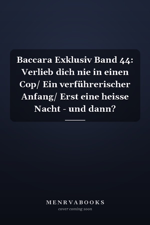 Baccara Exklusiv Band 44: Verlieb dich nie in einen Cop/ Ein verführerischer Anfang/ Erst eine heisse Nacht - und dann?