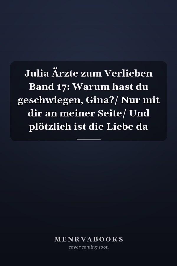 Julia Ärzte zum Verlieben Band 17: Warum hast du geschwiegen, Gina?/ Nur mit dir an meiner Seite/ Und plötzlich ist die Liebe da