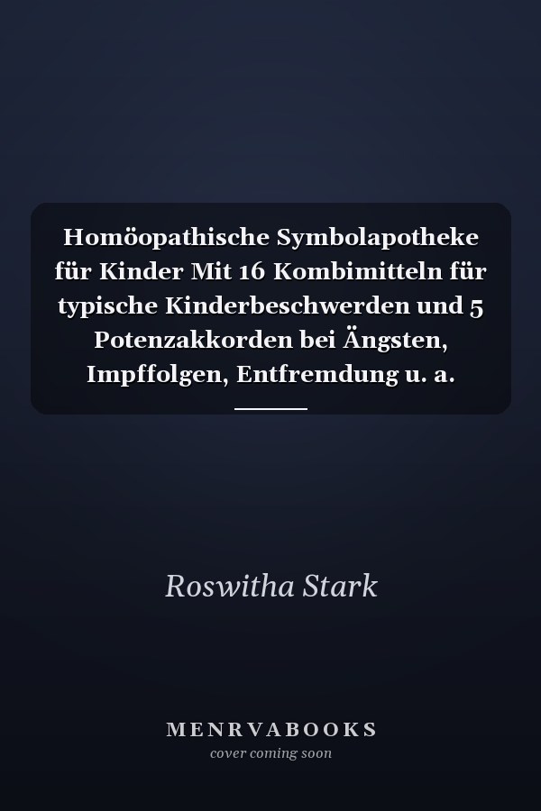 Homöopathische Symbolapotheke für Kinder Mit 16 Kombimitteln für typische Kinderbeschwerden und 5 Potenzakkorden bei Ängsten, Impffolgen, Entfremdung u. a.