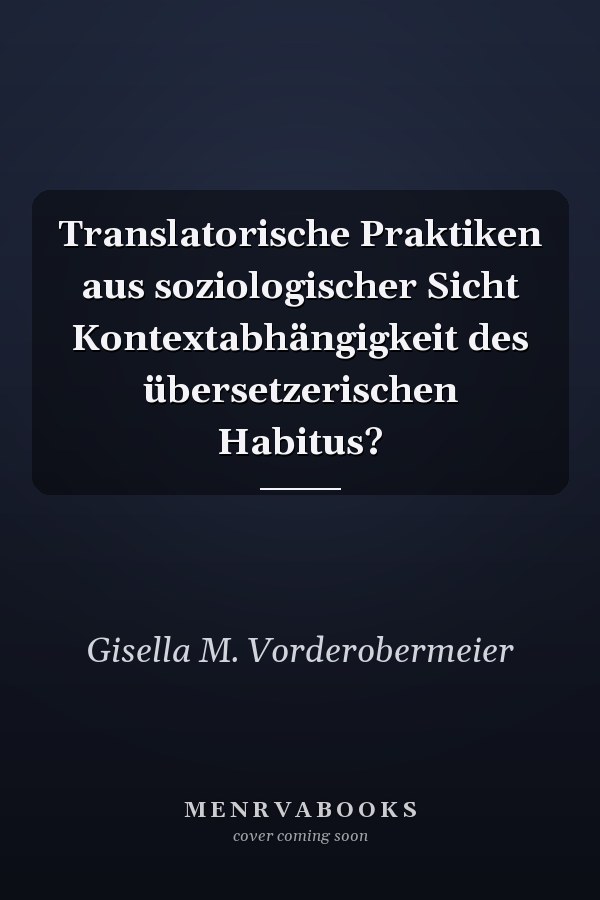 Translatorische Praktiken aus soziologischer Sicht Kontextabhängigkeit des übersetzerischen Habitus?