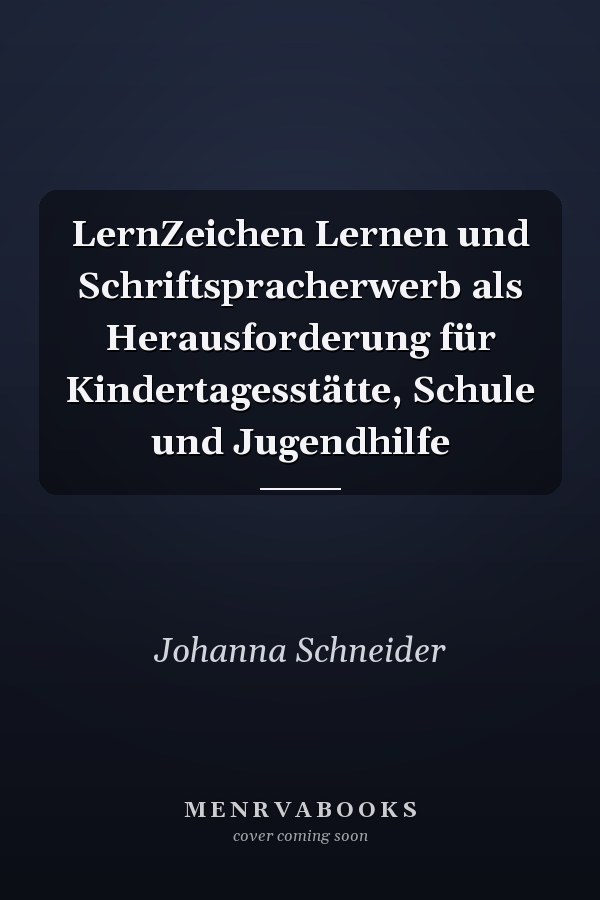 LernZeichen Lernen und Schriftspracherwerb als Herausforderung für Kindertagesstätte, Schule und Jugendhilfe