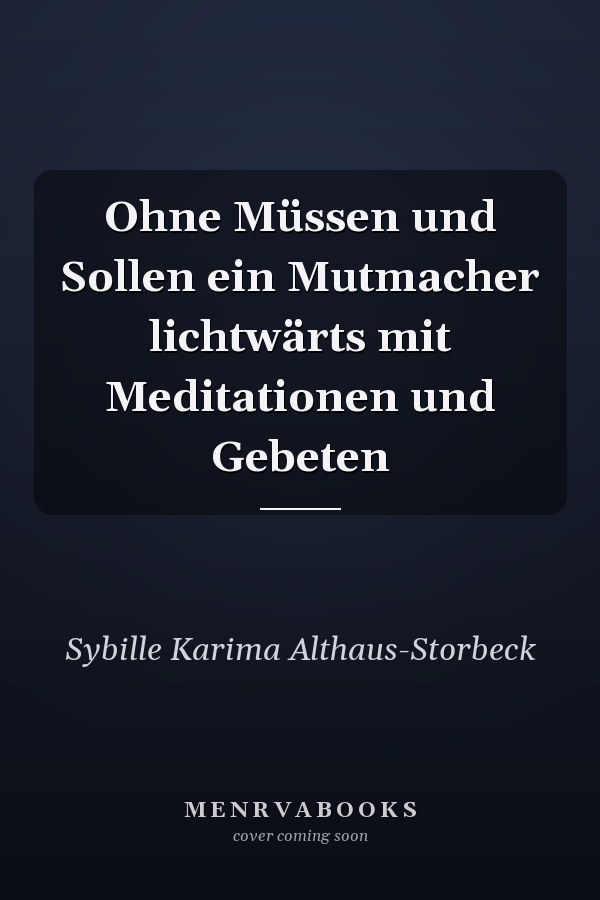 Ohne Müssen und Sollen ein Mutmacher lichtwärts mit Meditationen und Gebeten