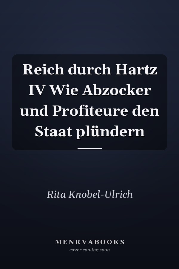 Reich durch Hartz IV Wie Abzocker und Profiteure den Staat plündern
