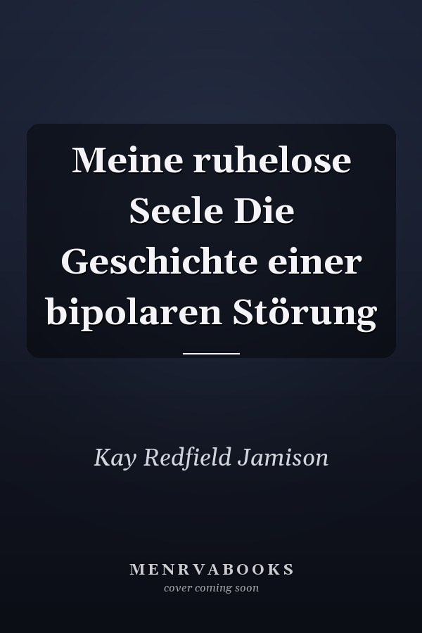 Meine ruhelose Seele Die Geschichte einer bipolaren Störung