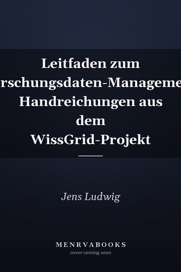 Leitfaden zum Forschungsdaten-Management Handreichungen aus dem WissGrid-Projekt
