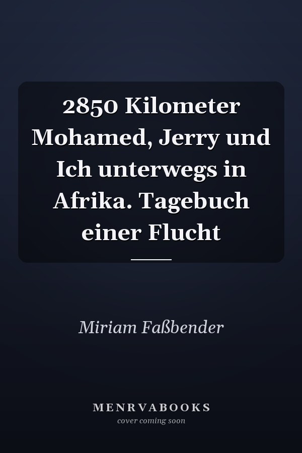 2850 Kilometer Mohamed, Jerry und Ich unterwegs in Afrika. Tagebuch einer Flucht