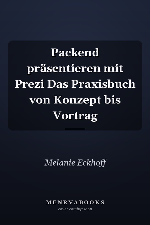 Packend präsentieren mit Prezi Das Praxisbuch von Konzept bis Vortrag