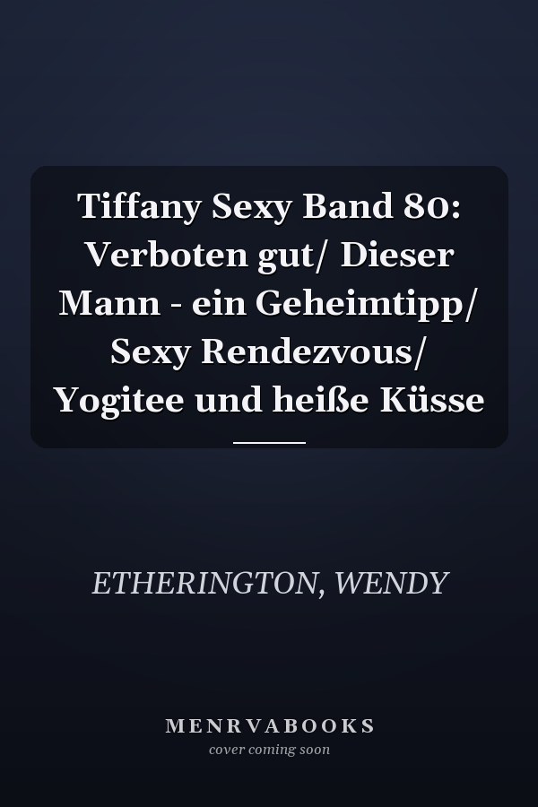 Tiffany Sexy Band 80: Verboten gut/ Dieser Mann - ein Geheimtipp/ Sexy Rendezvous/ Yogitee und heiße Küsse
