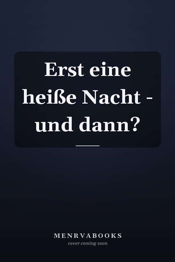 Erst eine heiße Nacht - und dann?