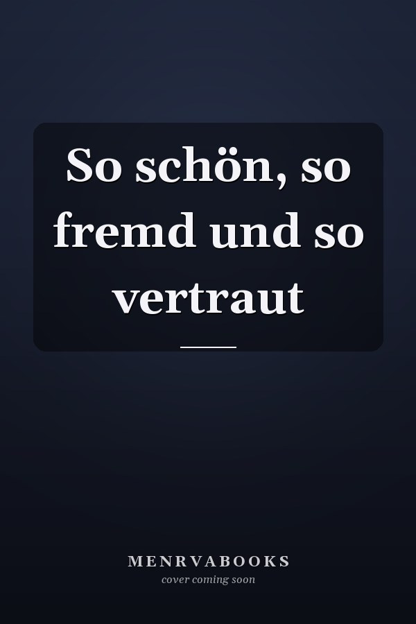 So schön, so fremd und so vertraut