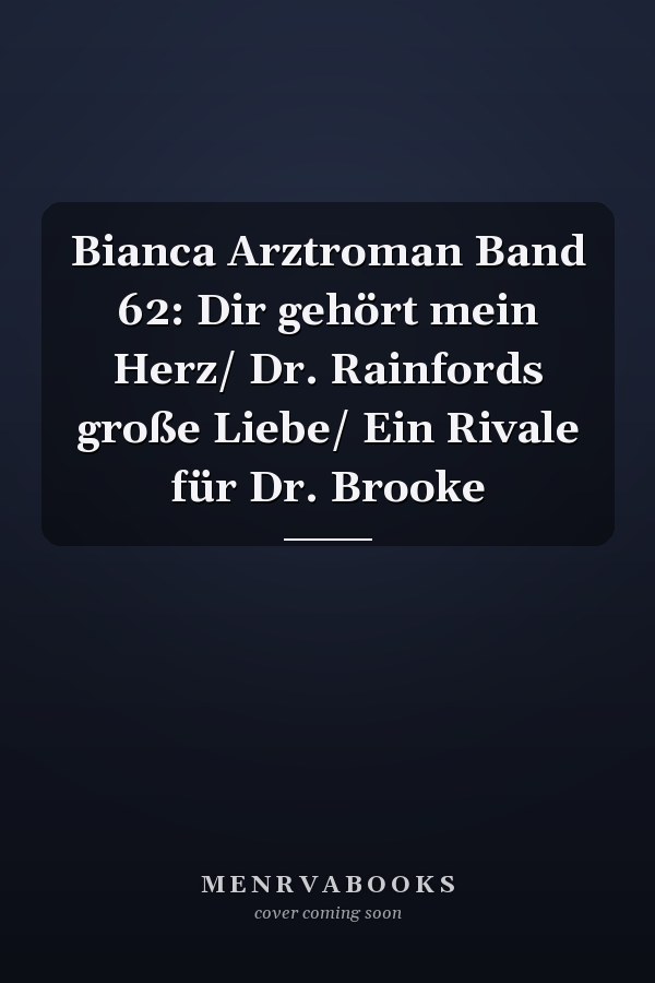 Bianca Arztroman Band 62: Dir gehört mein Herz/ Dr. Rainfords große Liebe/ Ein Rivale für Dr. Brooke