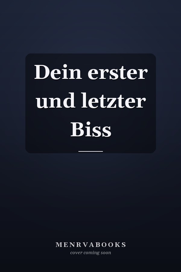 Dein erster und letzter Biss