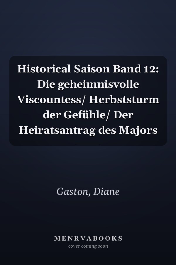 Historical Saison Band 12: Die geheimnisvolle Viscountess/ Herbststurm der Gefühle/ Der Heiratsantrag des Majors