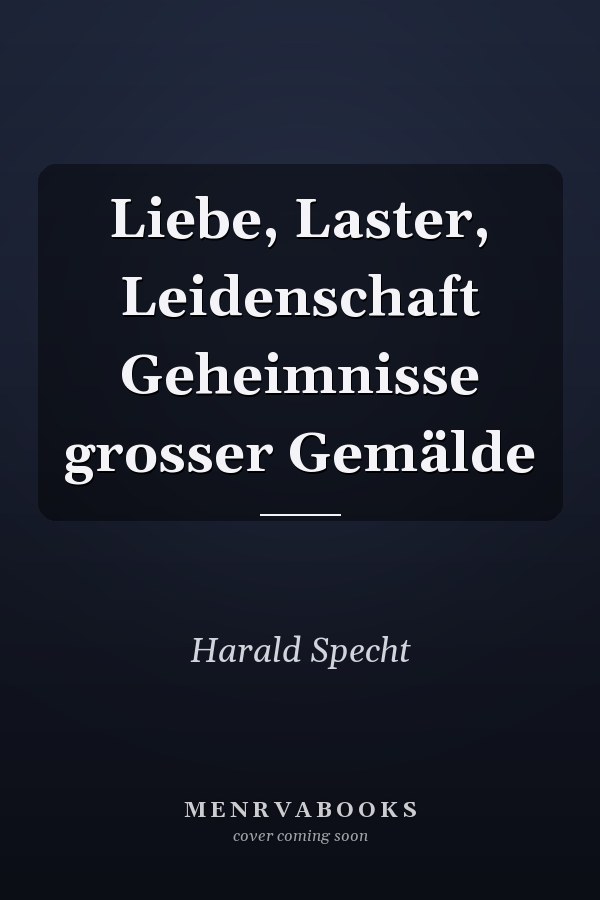 Liebe, Laster, Leidenschaft Geheimnisse grosser Gemälde
