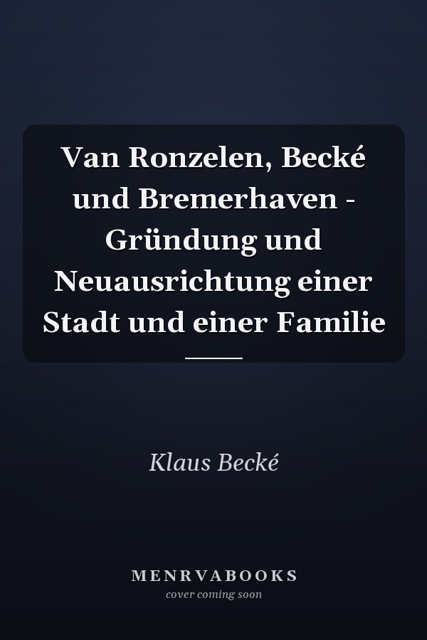 Van Ronzelen, Becké und Bremerhaven - Gründung und Neuausrichtung einer Stadt und einer Familie
