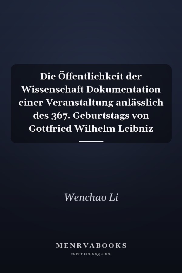 Die Öffentlichkeit der Wissenschaft Dokumentation einer Veranstaltung anlässlich des 367. Geburtstags von Gottfried Wilhelm Leibniz