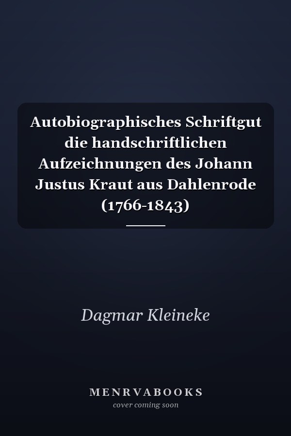 Autobiographisches Schriftgut die handschriftlichen Aufzeichnungen des Johann Justus Kraut aus Dahlenrode (1766-1843)