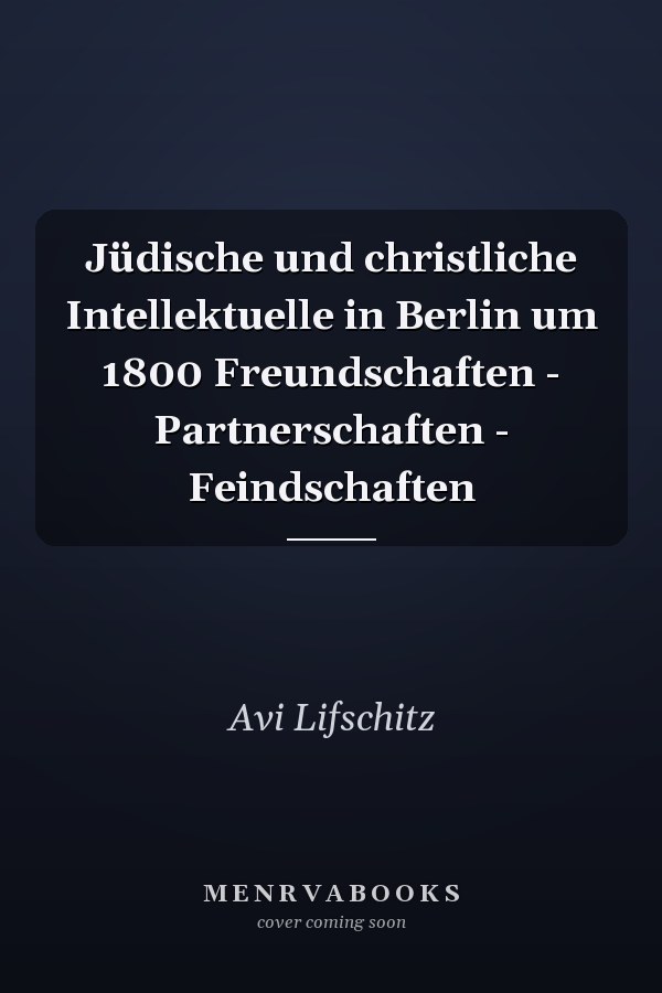 Jüdische und christliche Intellektuelle in Berlin um 1800 Freundschaften - Partnerschaften - Feindschaften