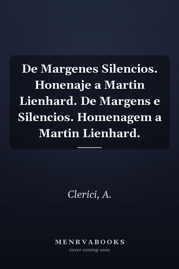 De Margenes Silencios. Honenaje a Martin Lienhard. De Margens e Silencios. Homenagem a Martin Lienhard.