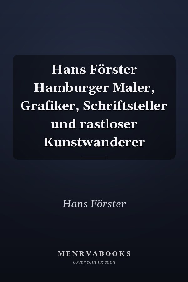 Hans Förster Hamburger Maler, Grafiker, Schriftsteller und rastloser Kunstwanderer